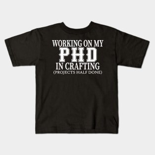 Working On My PHD In Crafting Kids T-Shirt